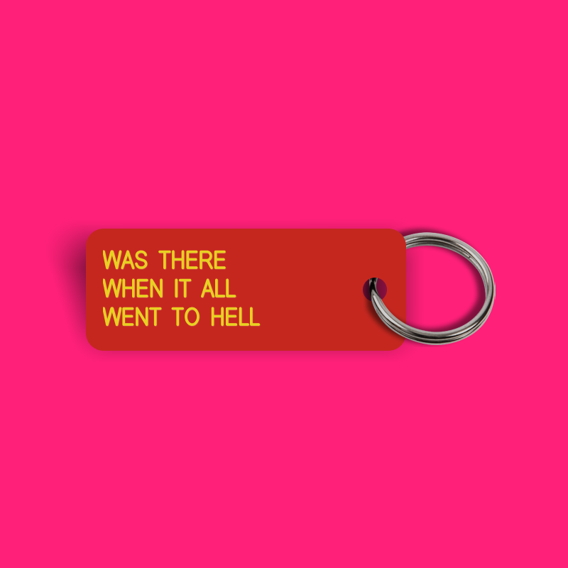 WAS THERE WHEN IT ALL WENT TO HELL Keytag (2024-07-14)