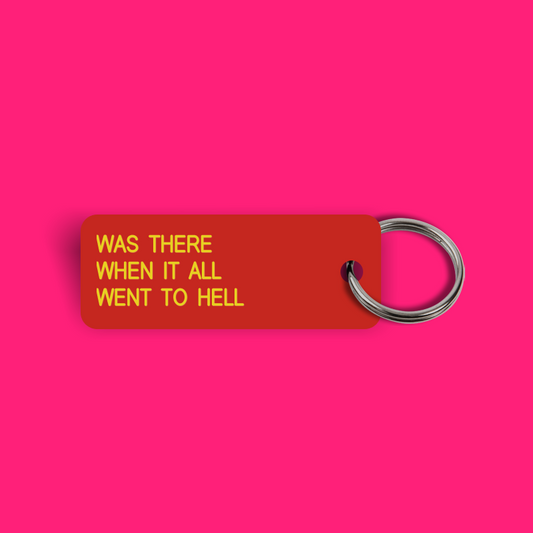 WAS THERE WHEN IT ALL WENT TO HELL Keytag (2024-07-14)
