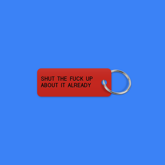 SHUT THE FUCK UP ABOUT IT ALREADY keytag mockup