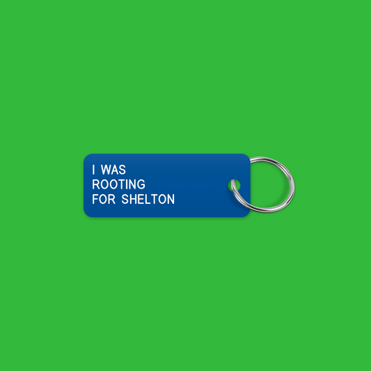 I WAS 
ROOTING 
FOR SHELTON keytag mockup