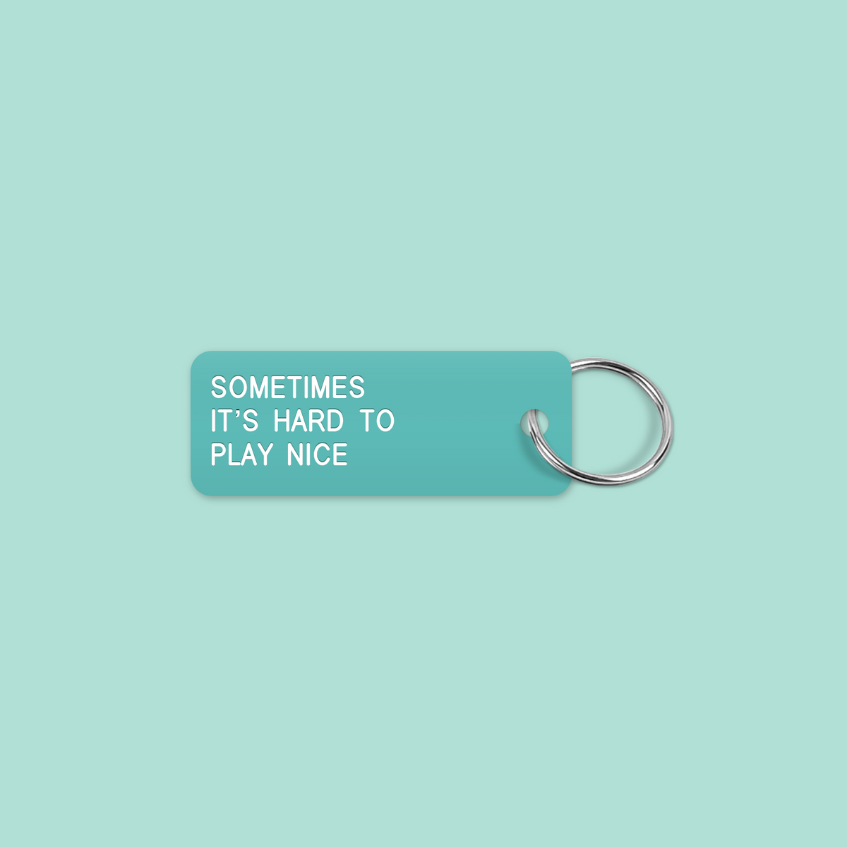 SOMETIMES 
IT’S HARD TO
PLAY NICE keytag mockup