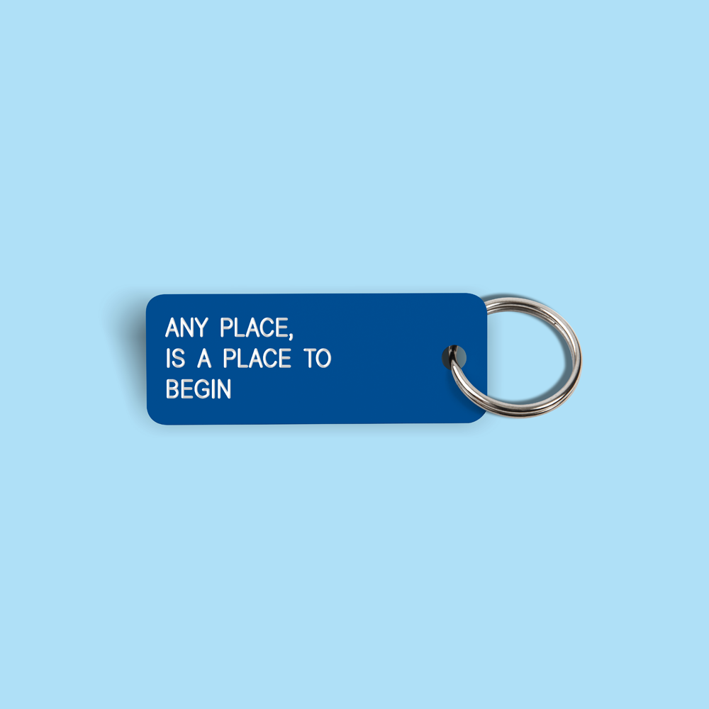 ANY PLACE, IS A PLACE TO BEGIN Keytag (2022-04-22)