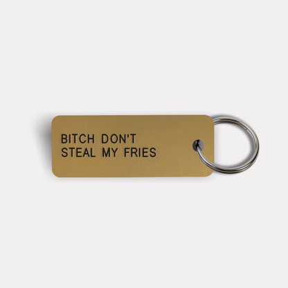 BITCH DON'T STEAL MY FRIES Keytag