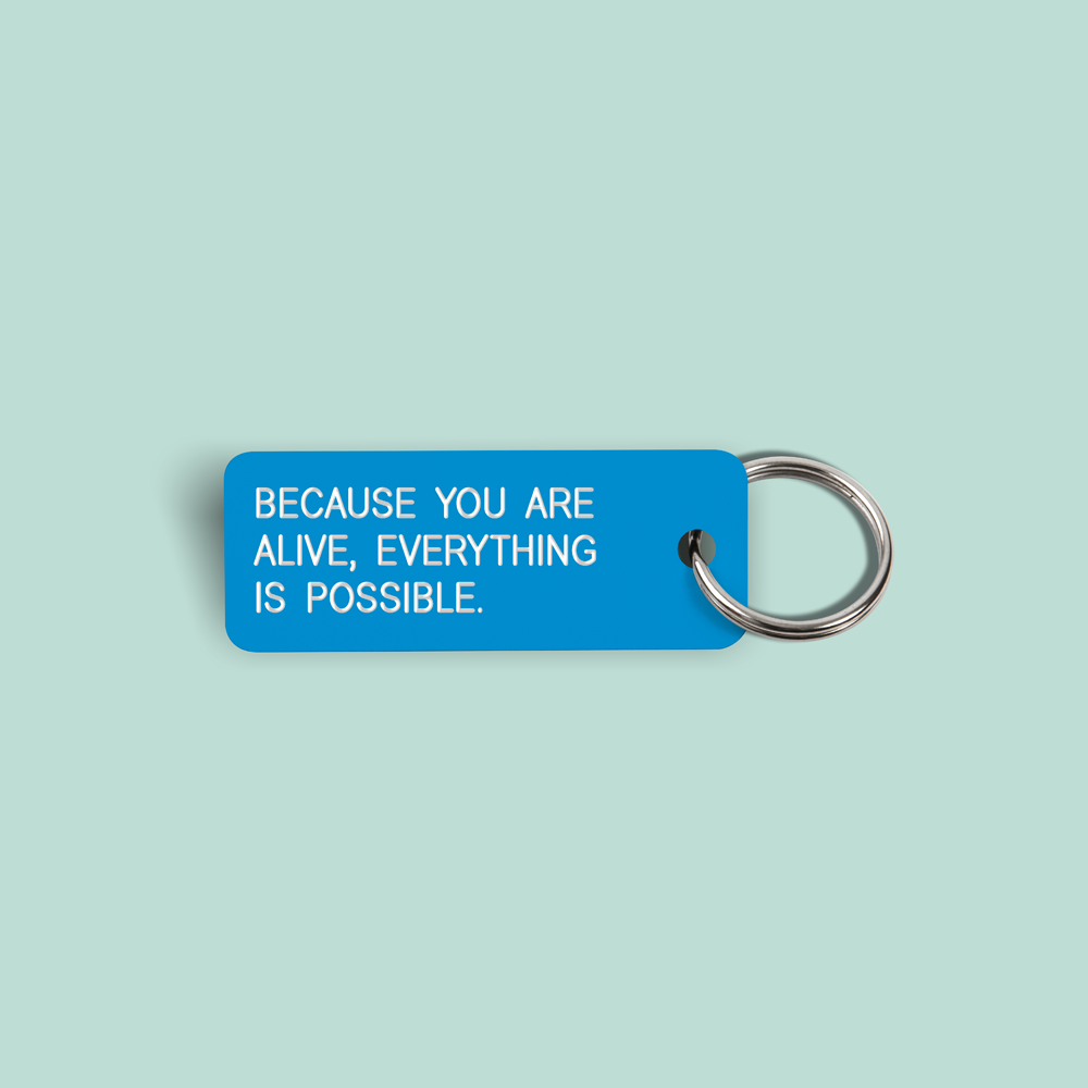 BECAUSE YOU ARE ALIVE, EVERYTHING IS POSSIBLE. Keytag (2022-01-22)