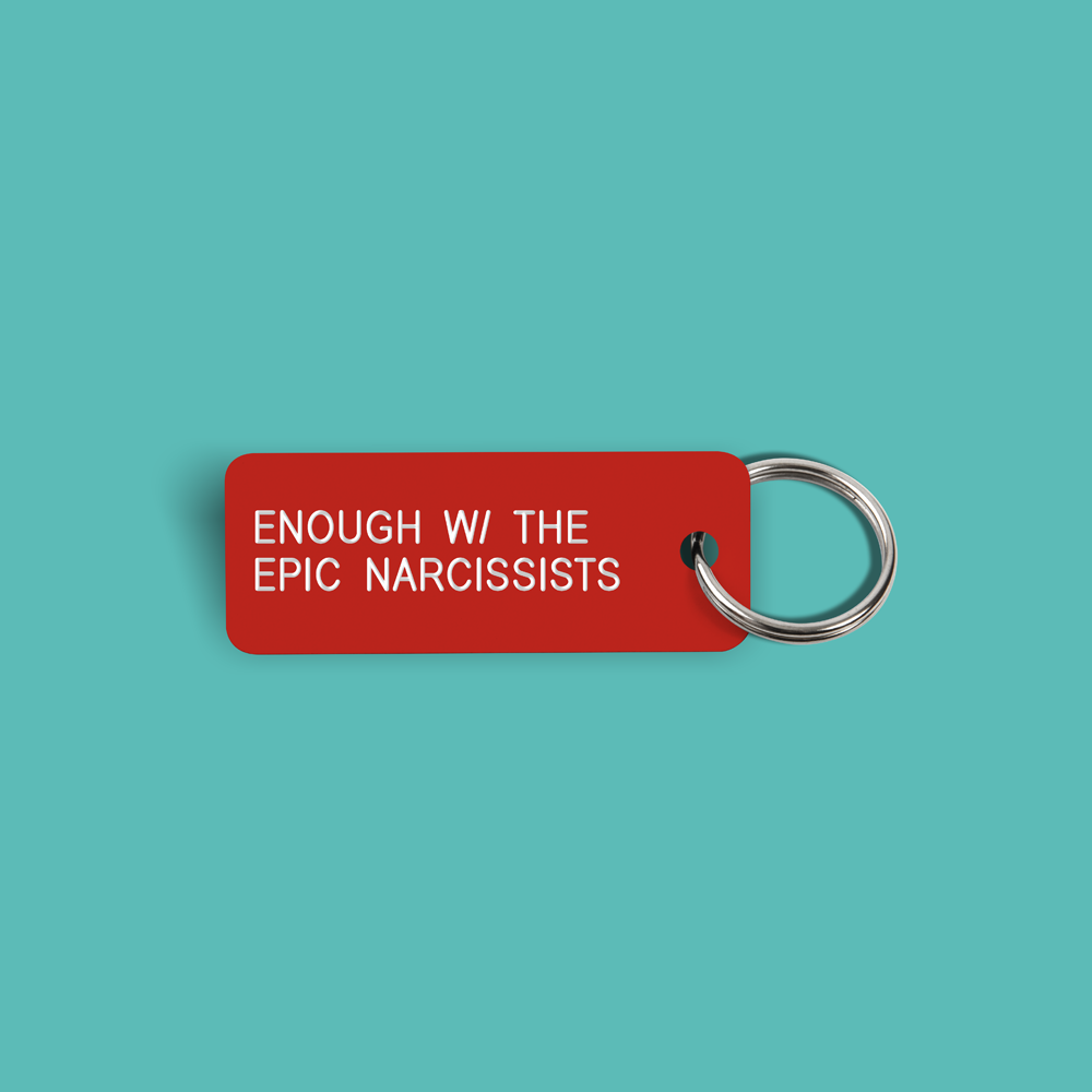 ENOUGH WITH THE EPIC NARCISSISTS Keytag (2022-03-05)