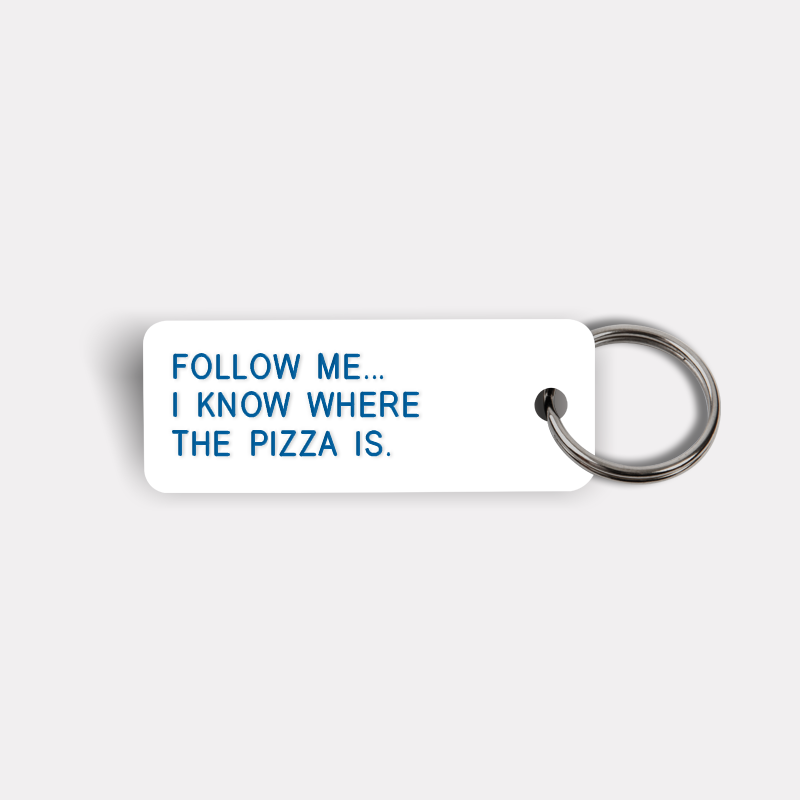 FOLLOW ME... I KNOW WHERE THE PIZZA IS. Keytag
