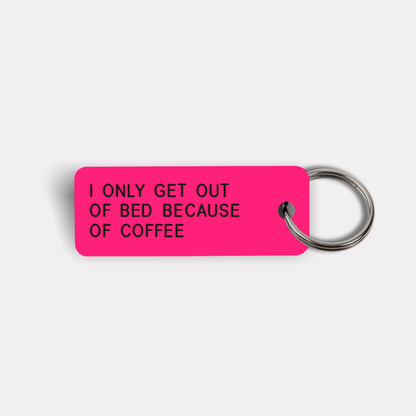 I ONLY GET OUT OF BED BECAUSE OF COFFEE Keytag