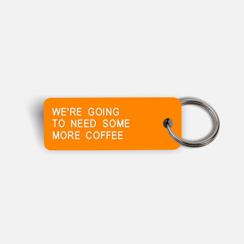 WE'RE GOING TO NEED SOME MORE COFFEE Keytag