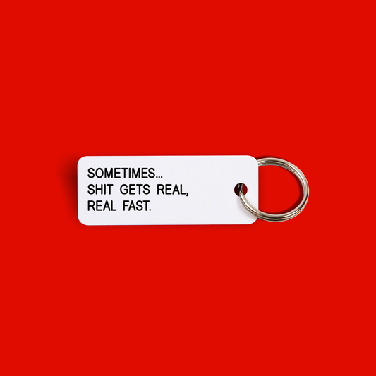 SOMETIMES... SHIT GETS REAL, REAL FAST Keytag (2022-03-28)