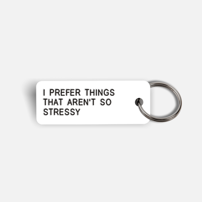 I PREFER THINGS THAT AREN'T SO STRESSY Keytag